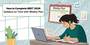 How to Complete NEET 2026 Syllabus on Time with Weekly Plan