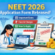 NEET 2026 Application Form Released: Dates, Fees & Steps