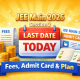 JEE Main 2026 Session 2 Last Date Today: Fees, Admit Card & Plan