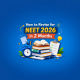How to Revise for NEET 2026 in 2 Months: 60-Day Study Plan